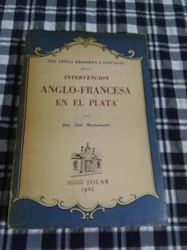 LOS CINCO ERRORES CAPITALES DE LA INTERVENCION ANGLO FRANCESA EN EL PLATA . JOSE BUSTAMANTE . LIBRO 1942