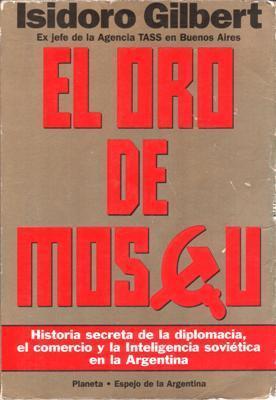 Libro: El oro de Moscú, de Isidoro Gilbert [relaciones argentino soviéticas]